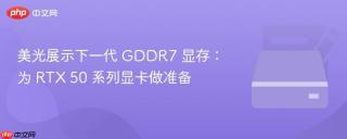 美光展示下一代 GDDR7 显存：为 RTX 50 系列显卡做准备
