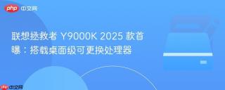 联想拯救者 y9000k 2025 款首曝：搭载桌面级可更换处理器