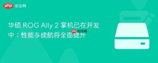 华硕 ROG Ally 2 掌机已在开发中：性能与续航将全面提升