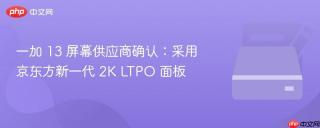 一加 13 屏幕供应商确认：采用京东方新一代 2K LTPO 面板