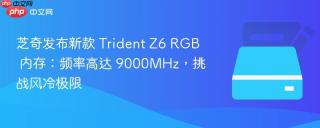 芝奇发布新款 Trident Z6 RGB 内存：频率高达 9000MHz，挑战风冷极限