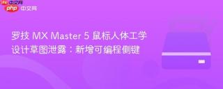 罗技 MX Master 5 鼠标人体工学设计草图泄露：新增可编程侧键