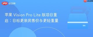 苹果 Vision Pro Lite 版项目重启：目标更亲民售价与更轻重量