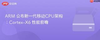 ARM 公布新一代移动CPU架构：Cortex-X6 性能前瞻