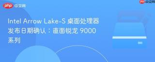 intel arrow lake-s 桌面处理器发布日期确认:直面锐龙 9000 系列