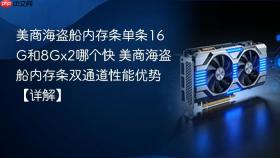 美商海盗船内存条单条16g和8gx2哪个快 美商海盗船内存条双通道性能优势【详解】