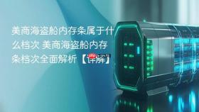 美商海盗船内存条属于什么档次 美商海盗船内存条档次全面解析【详解】