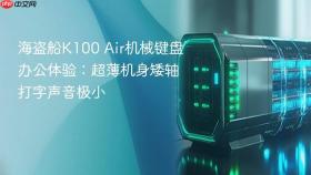 海盗船K100 Air机械键盘办公体验：超薄机身矮轴打字声音极小