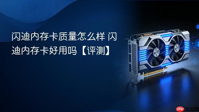闪迪内存卡质量怎么样 闪迪内存卡好用吗【评测】