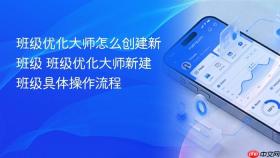 班级优化大师怎么创建新班级 班级优化大师新建班级具体操作流程