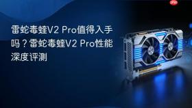 雷蛇毒蝰V2 Pro值得入手吗？雷蛇毒蝰V2 Pro性能深度评测