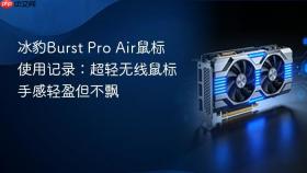 冰豹Burst Pro Air鼠标使用记录：超轻无线鼠标手感轻盈但不飘
