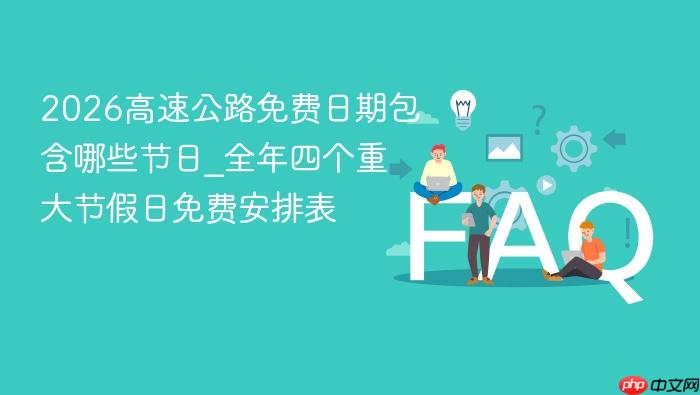 2026高速公路免费日期包含哪些节日_全年四个重大节假日免费安排表