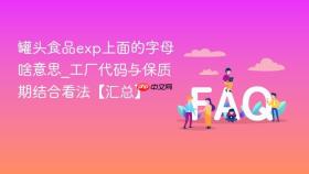 罐头食品exp上面的字母啥意思_工厂代码与保质期结合看法【汇总】