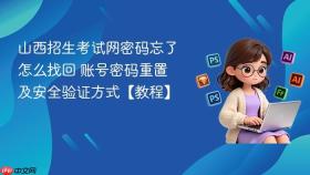 山西招生考试网密码忘了怎么找回 账号密码重置及安全验证方式【教程】