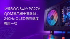 华硕ROG Swift PG27AQDM显示器电竞体验：240Hz OLED响应速度碾压一切