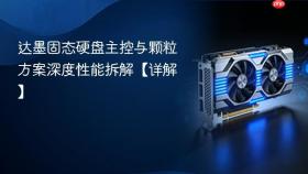 达墨固态硬盘主控与颗粒方案深度性能拆解【详解】