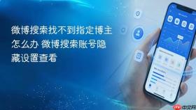 微博搜索找不到指定博主怎么办 微博搜索账号隐藏设置查看