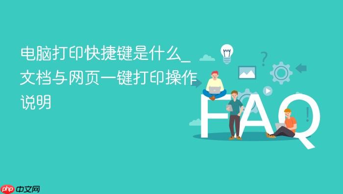 电脑打印快捷键是什么_文档与网页一键打印操作说明