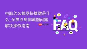 电脑怎么截图快捷键是什么_全屏与局部截图问题解决操作指南