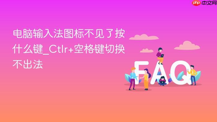 电脑输入法图标不见了按什么键_ctlr+空格键切换不出法