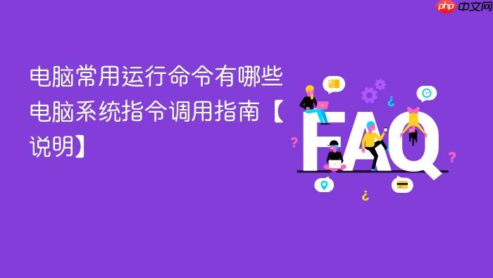 电脑常用运行命令有哪些 电脑系统指令调用指南【说明】