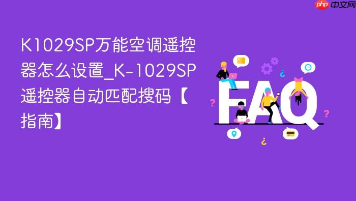 k1029sp万能空调遥控器怎么设置_k-1029sp遥控器自动匹配搜码【指南】