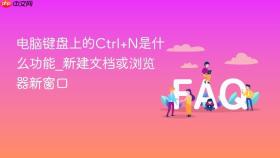 电脑键盘上的ctrl+n是什么功能_新建文档或浏览器新窗口