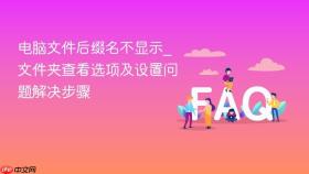 电脑文件后缀名不显示_文件夹查看选项及设置问题解决步骤