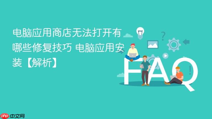 电脑应用商店无法打开有哪些修复技巧 电脑应用安装【解析】