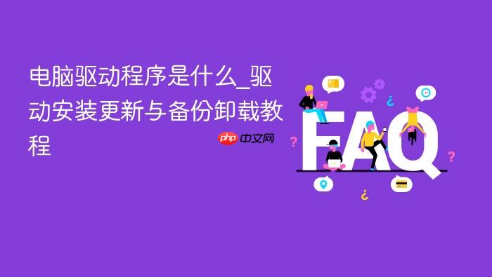 电脑驱动程序是什么_驱动安装更新与备份卸载教程