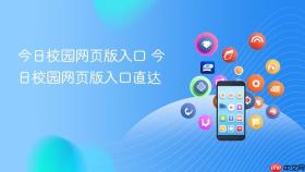 今日校园网页版入口 今日校园网页版入口直达