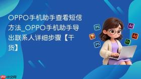 OPPO手机助手查看短信方法_OPPO手机助手导出联系人详细步骤【干货】