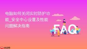 电脑如何关闭实时防护功能_安全中心设置及性能问题解决指南