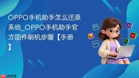 OPPO手机助手怎么还原系统_OPPO手机助手官方固件刷机步骤【手册】