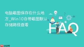 电脑截图保存在什么地方_win10自带截图默认存储路径查看