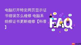 电脑打开特定网页显示证书错误怎么维修 电脑系统根证书更新维修【科普】