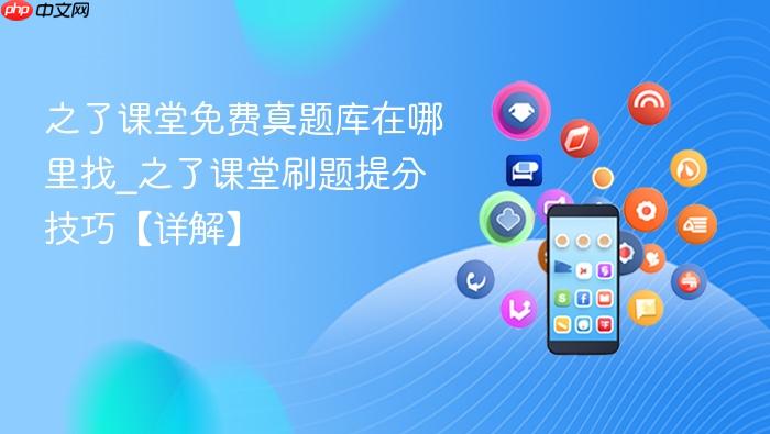 之了课堂免费真题库在哪里找_之了课堂刷题提分技巧【详解】