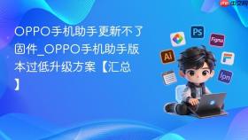 OPPO手机助手更新不了固件_OPPO手机助手版本过低升级方案【汇总】