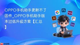 oppo手机助手更新不了固件_oppo手机助手版本过低升级方案【汇总】