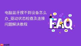 电脑蓝牙搜不到设备怎么办_驱动状态检查及连接问题解决教程
