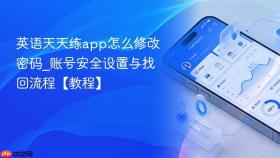 英语天天练app怎么修改密码_账号安全设置与找回流程【教程】
