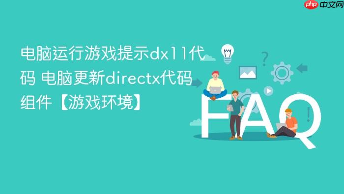 电脑运行游戏提示dx11代码 电脑更新directx代码组件【游戏环境】