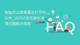 电脑怎么查看最近打开的文件_访问记录及隐私清理问题解决指南