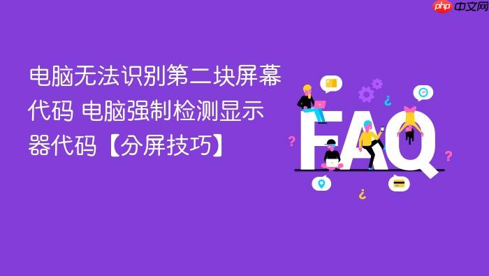 电脑无法识别第二块屏幕代码 电脑强制检测显示器代码【分屏技巧】