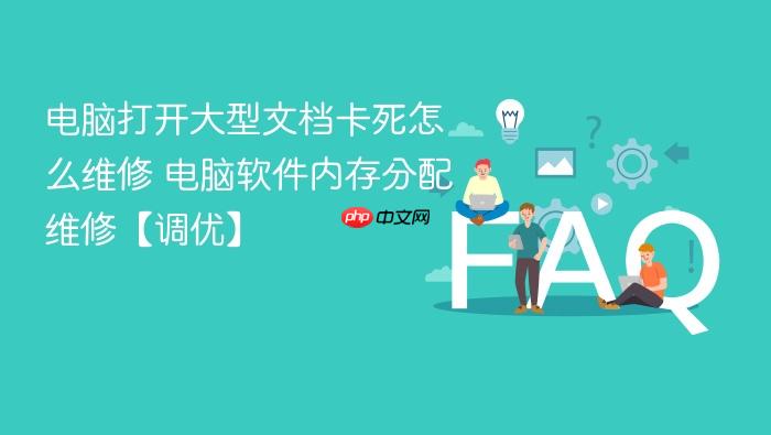 电脑打开大型文档卡死怎么维修 电脑软件内存分配维修【调优】