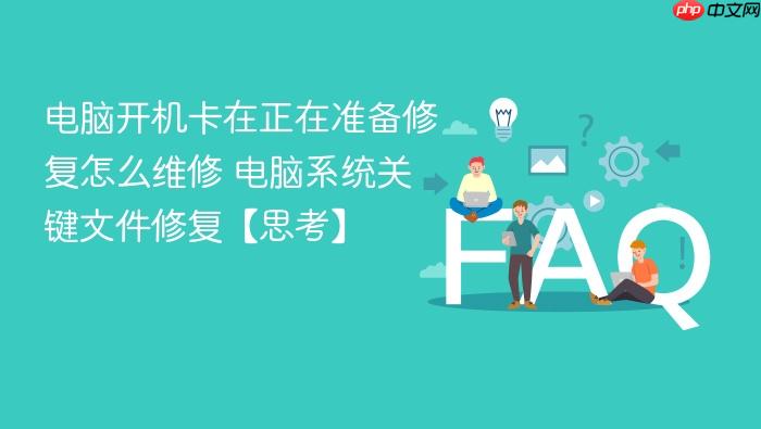 电脑开机卡在正在准备修复怎么维修 电脑系统关键文件修复【思考】
