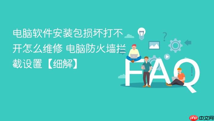电脑软件安装包损坏打不开怎么维修 电脑防火墙拦截设置【细解】