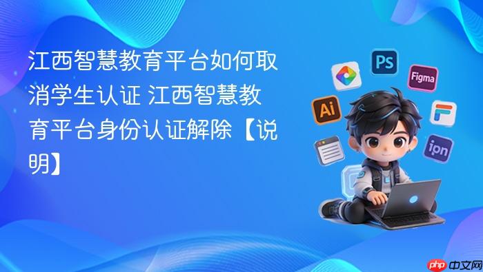 江西智慧教育平台如何取消学生认证 江西智慧教育平台身份认证解除【说明】
