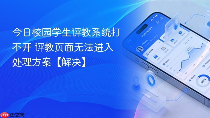 今日校园学生评教系统打不开 评教页面无法进入处理方案【解决】
